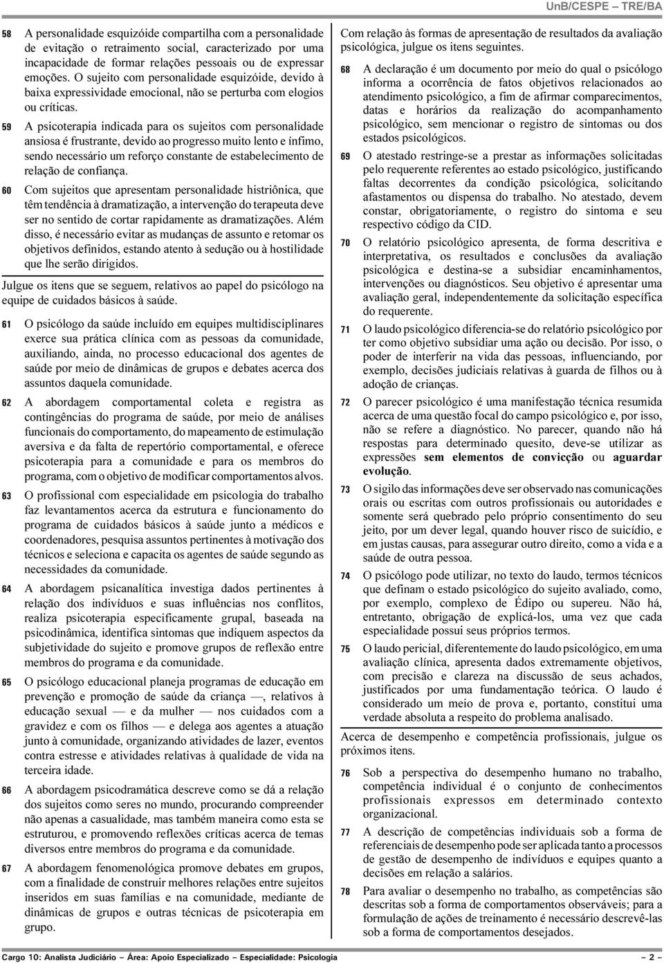 59 A psicoterapia indicada para os sujeitos com personalidade ansiosa é frustrante, devido ao progresso muito lento e ínfimo, sendo necessário um reforço constante de estabelecimento de relação de