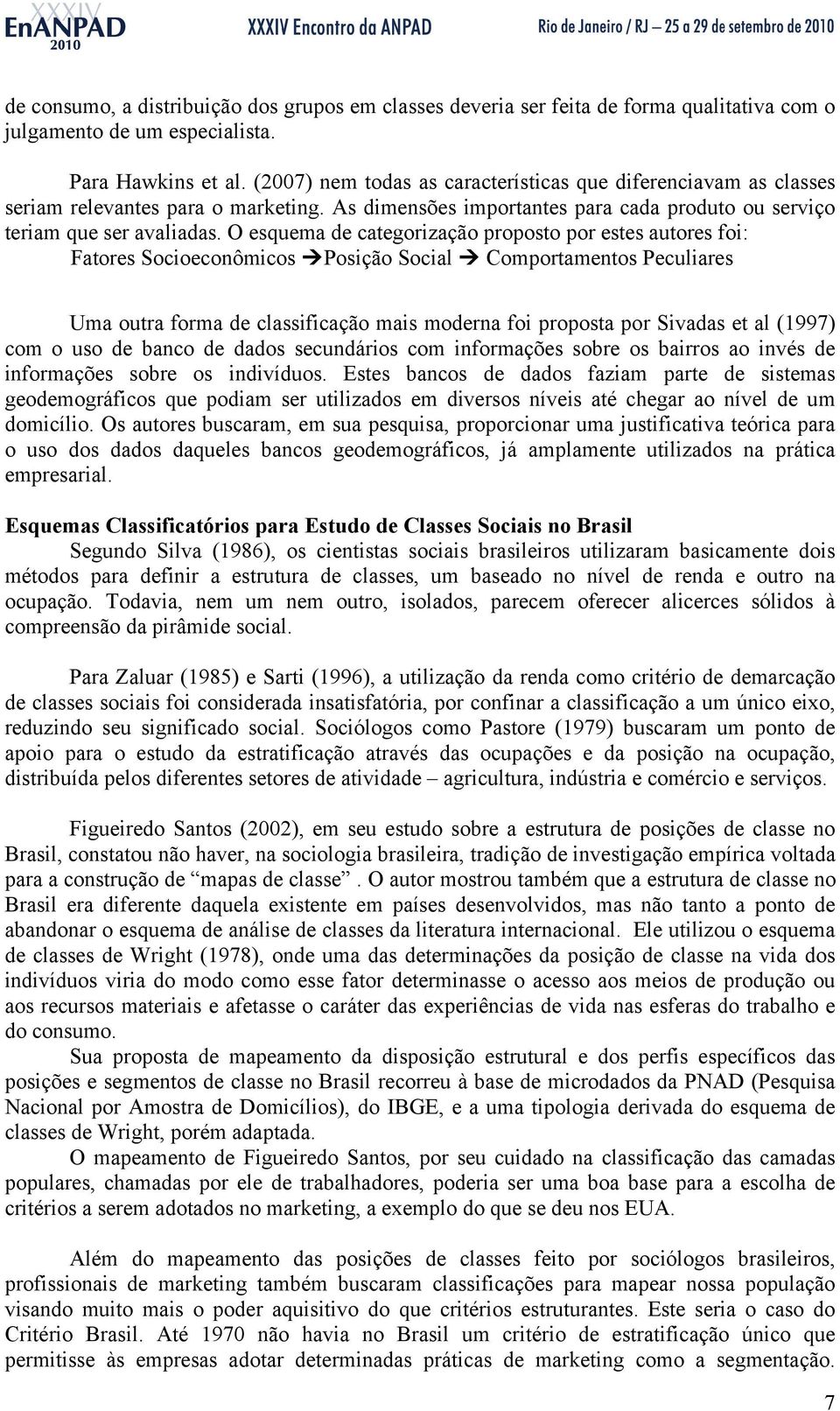 O esquema de categorização proposto por estes autores foi: Fatores Socioeconômicos Posição Social Comportamentos Peculiares Uma outra forma de classificação mais moderna foi proposta por Sivadas et