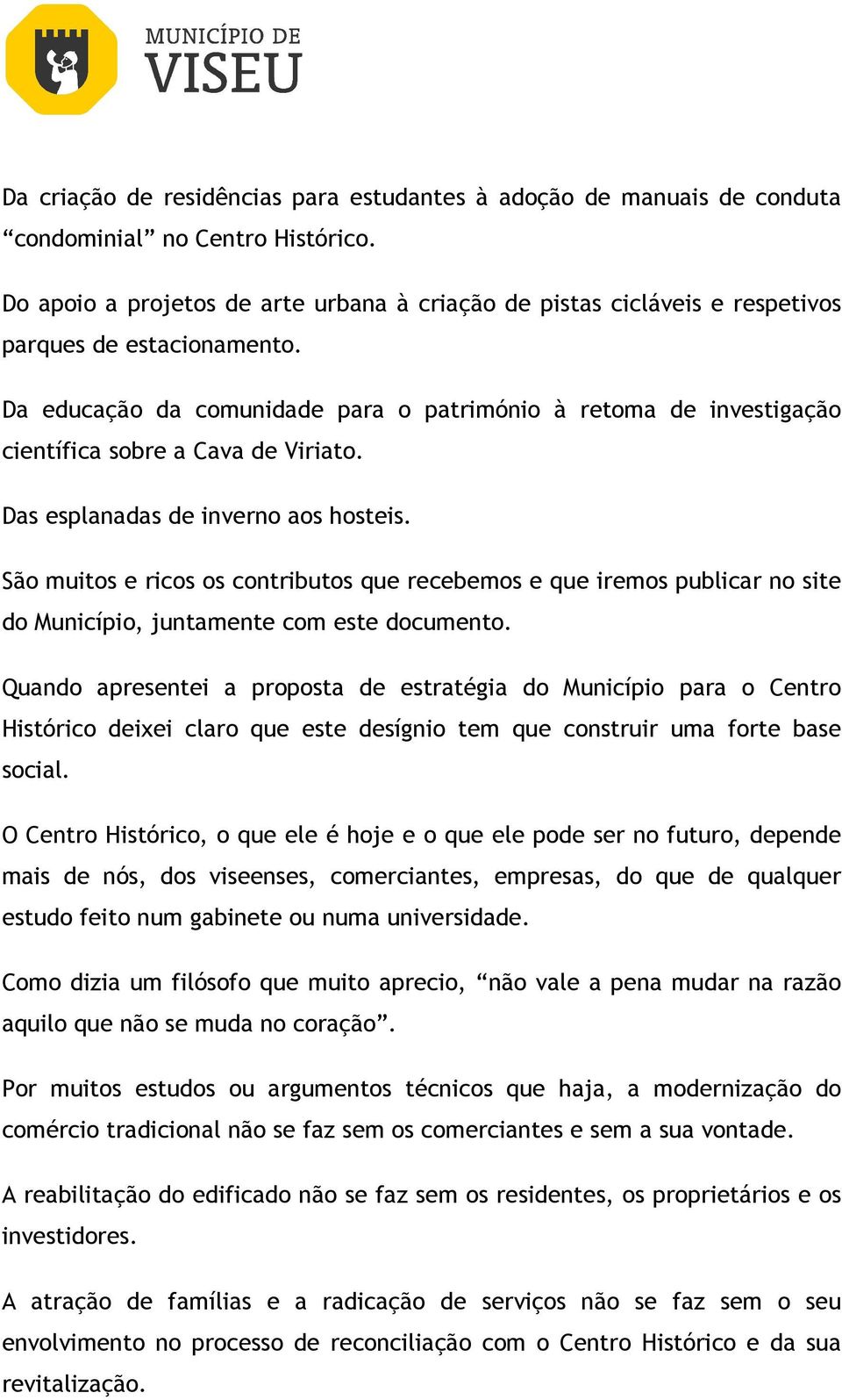 Da educação da comunidade para o património à retoma de investigação científica sobre a Cava de Viriato. Das esplanadas de inverno aos hosteis.