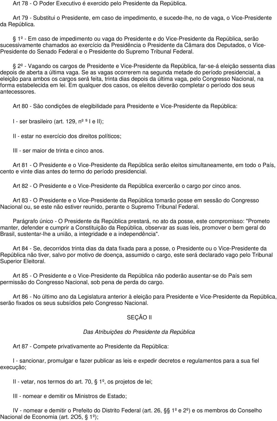 do Senado Federal e o Presidente do Supremo Tribunal Federal. 2º - Vagando os cargos de Presidente e Vice-Presidente da República, far-se-á eleição sessenta dias depois de aberta a última vaga.