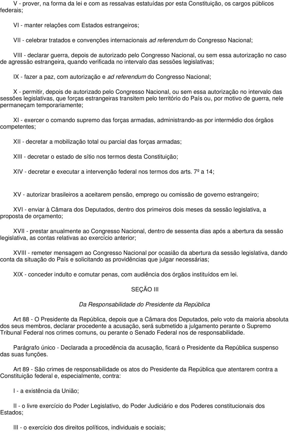 intervalo das sessões legislativas; IX - fazer a paz, com autorização e ad referendum do Congresso Nacional; X - permitir, depois de autorizado pelo Congresso Nacional, ou sem essa autorização no