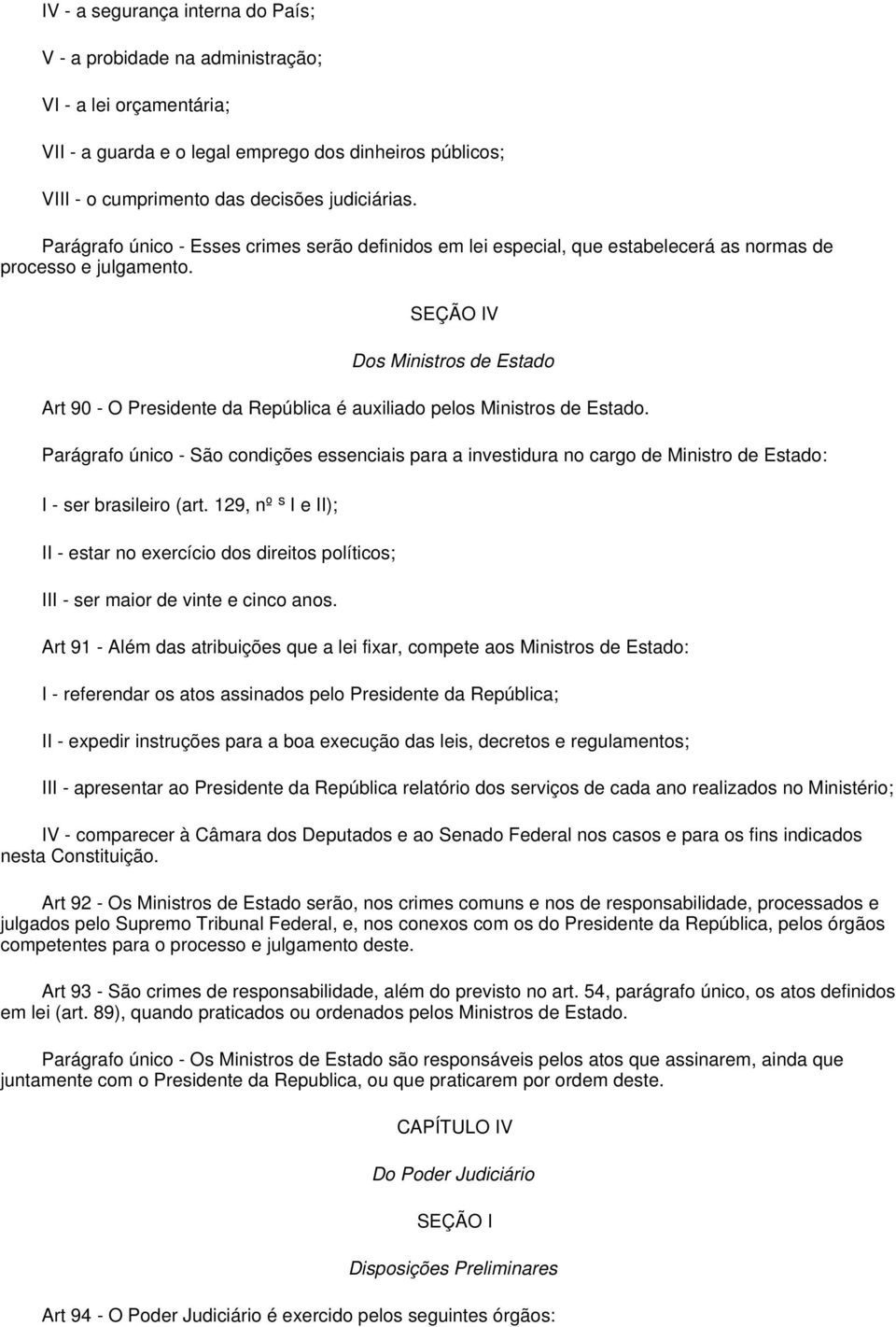 SEÇÃO IV Dos Ministros de Estado Art 90 - O Presidente da República é auxiliado pelos Ministros de Estado.
