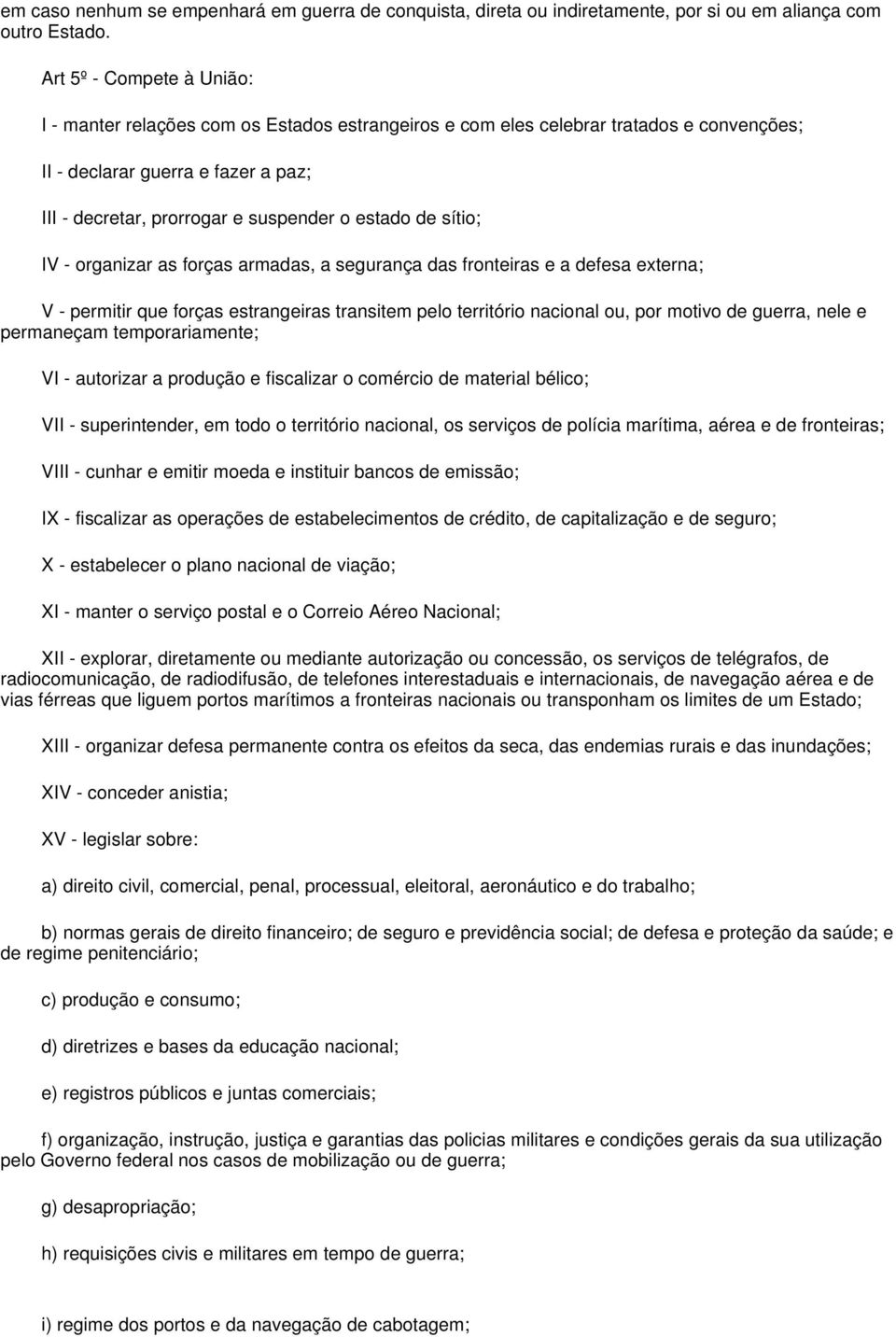 de sítio; IV - organizar as forças armadas, a segurança das fronteiras e a defesa externa; V - permitir que forças estrangeiras transitem pelo território nacional ou, por motivo de guerra, nele e