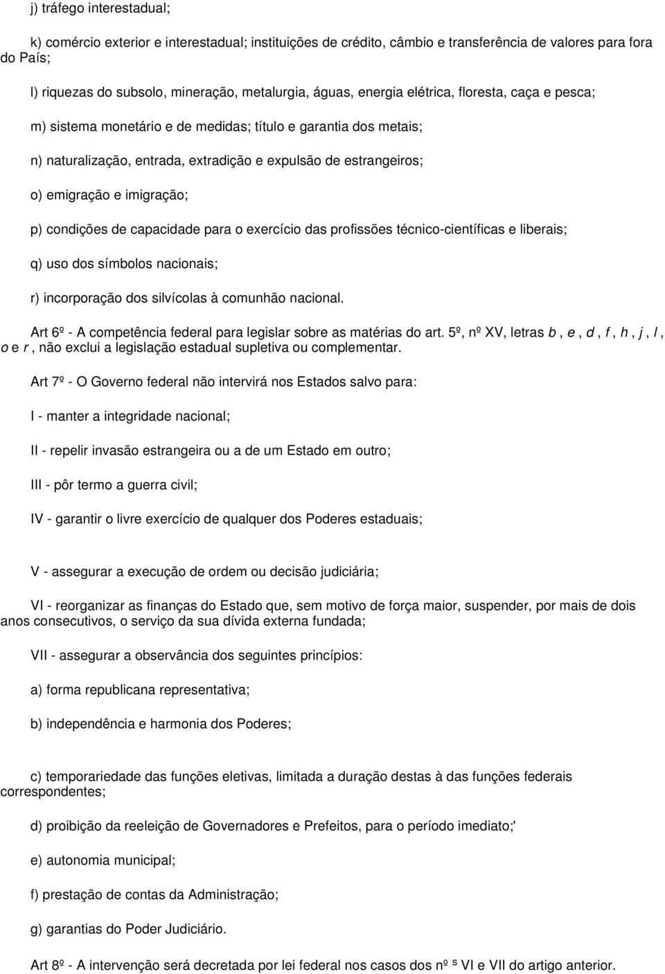 p) condições de capacidade para o exercício das profissões técnico-científicas e liberais; q) uso dos símbolos nacionais; r) incorporação dos silvícolas à comunhão nacional.