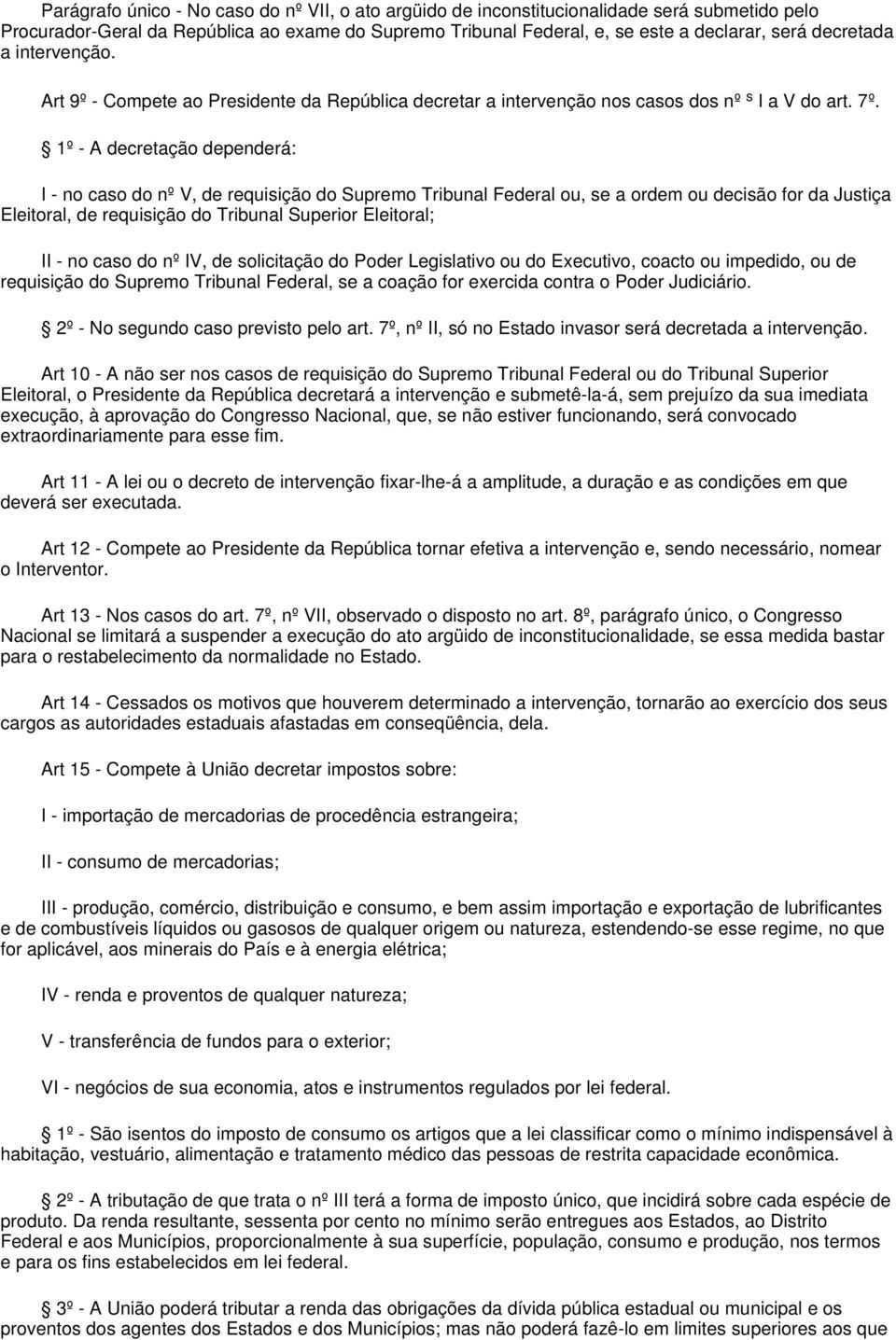 1º - A decretação dependerá: I - no caso do nº V, de requisição do Supremo Tribunal Federal ou, se a ordem ou decisão for da Justiça Eleitoral, de requisição do Tribunal Superior Eleitoral; II - no