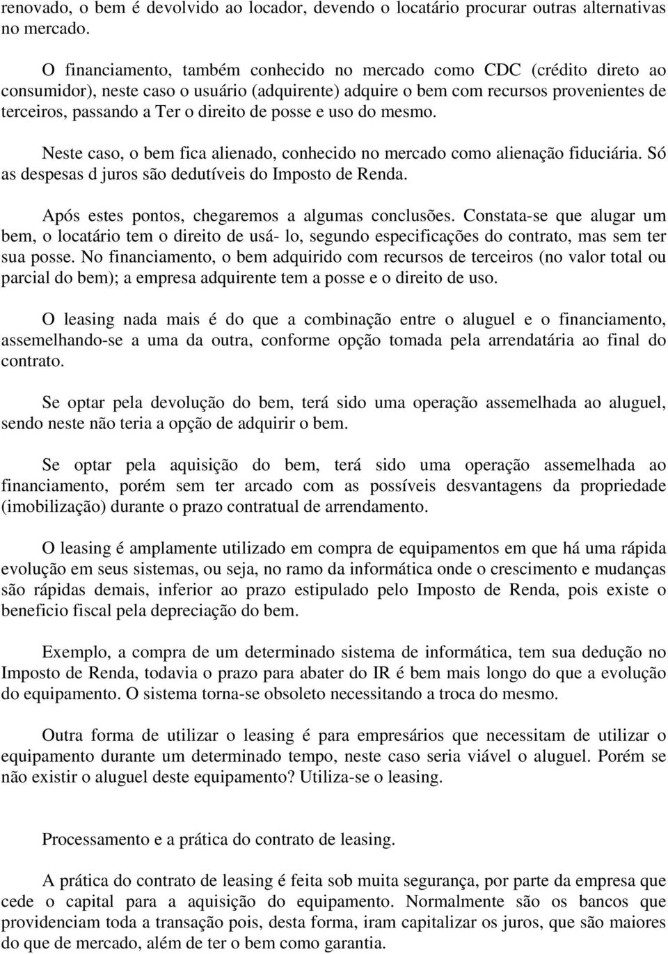 de posse e uso do mesmo. Neste caso, o bem fica alienado, conhecido no mercado como alienação fiduciária. Só as despesas d juros são dedutíveis do Imposto de Renda.