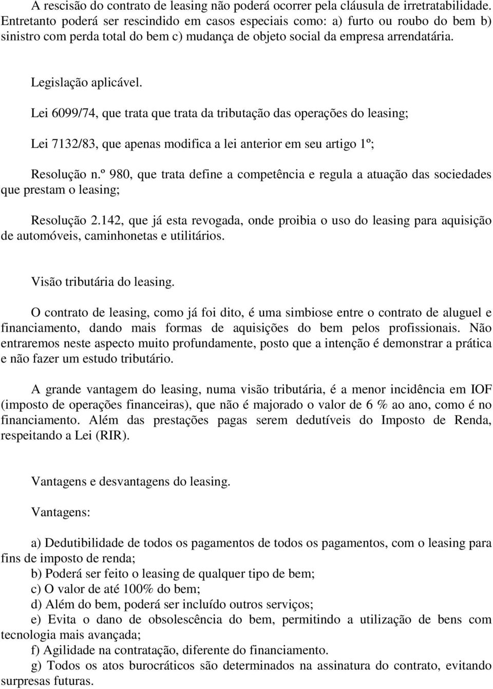 Lei 6099/74, que trata que trata da tributação das operações do leasing; Lei 7132/83, que apenas modifica a lei anterior em seu artigo 1º; Resolução n.