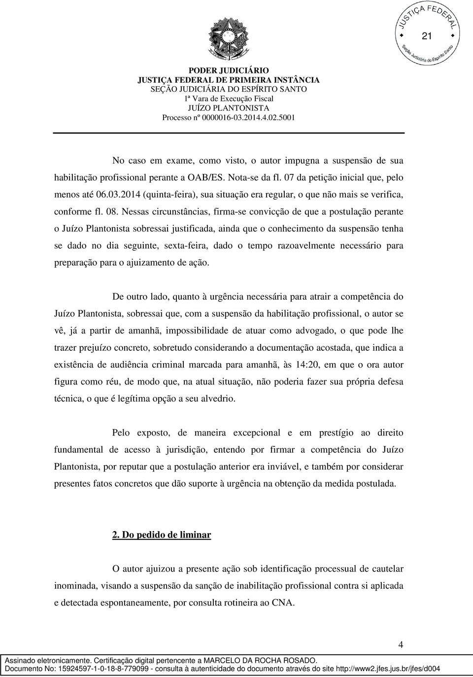 Nessas circunstâncias, firma-se convicção de que a postulação perante o Juízo Plantonista sobressai justificada, ainda que o conhecimento da suspensão tenha se dado no dia seguinte, sexta-feira, dado