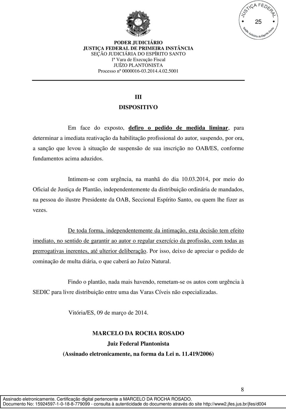 2014, por meio do Oficial de Justiça de Plantão, independentemente da distribuição ordinária de mandados, na pessoa do ilustre Presidente da OAB, Seccional Espírito Santo, ou quem lhe fizer as vezes.