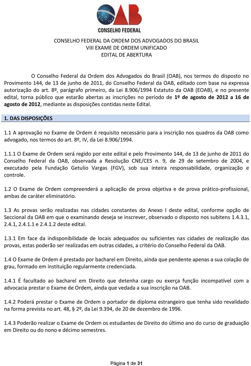 906/1994 Estatuto da OAB (EOAB), e no presente edital, torna público que estarão abertas as inscrições no período de 1º de agosto de 2012 a 16 de agosto de 2012, mediante as disposições contidas