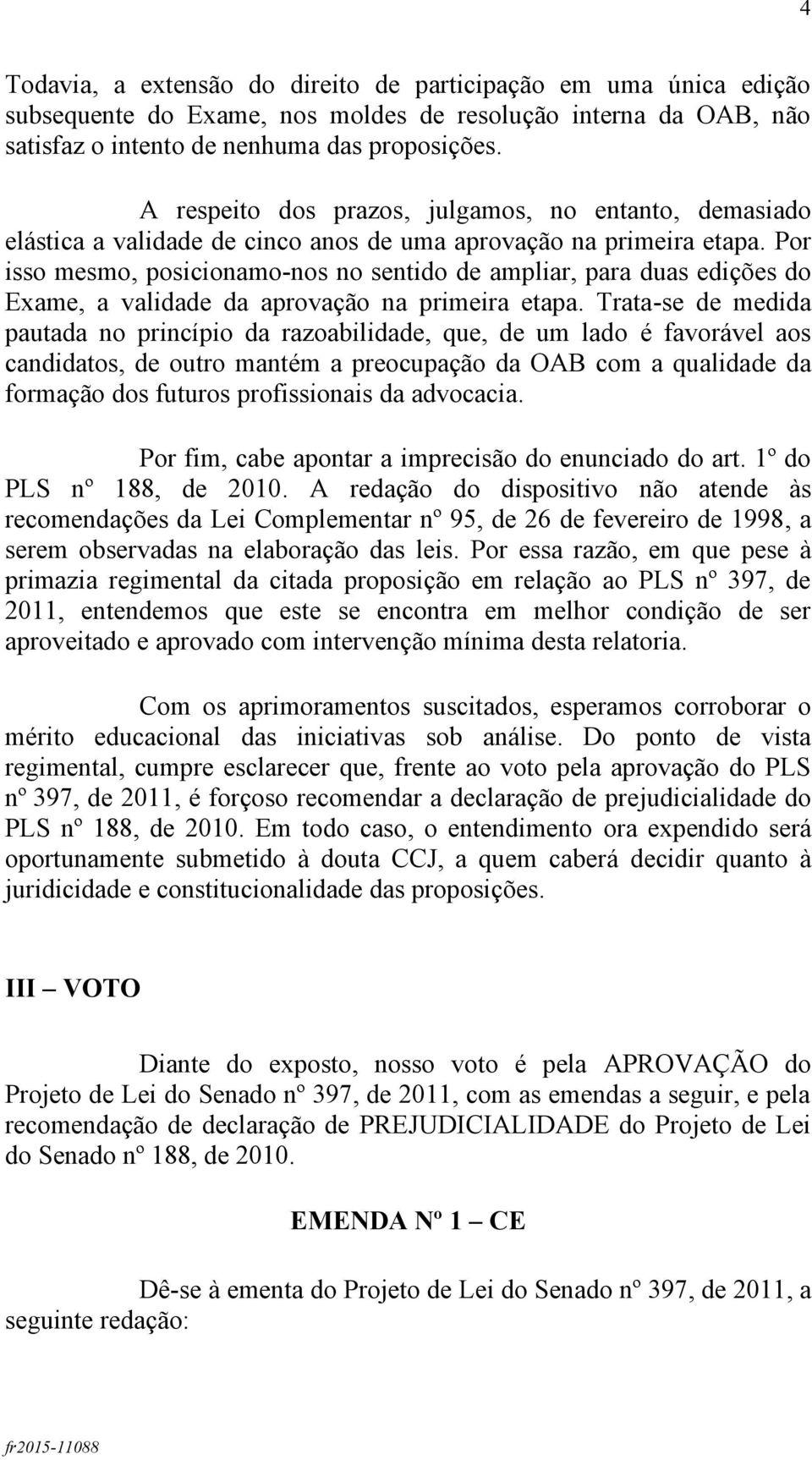 Por isso mesmo, posicionamo-nos no sentido de ampliar, para duas edições do Exame, a validade da aprovação na primeira etapa.