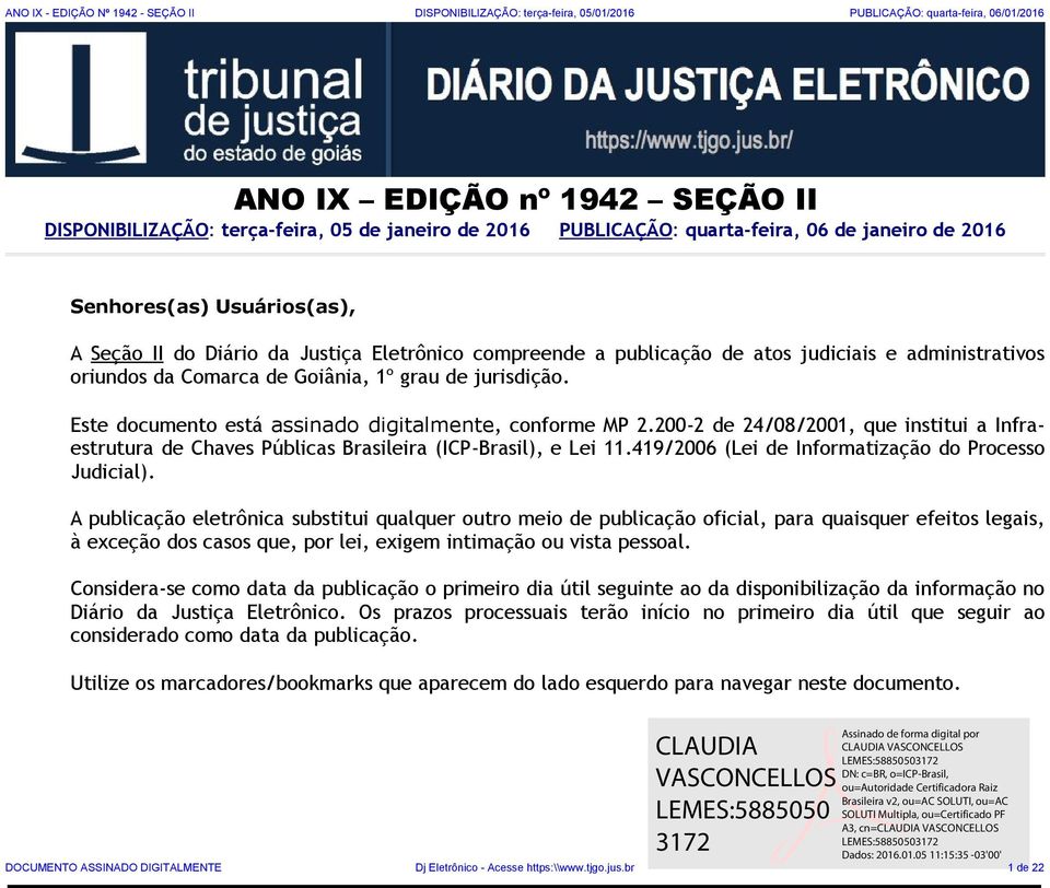 de Goiânia, 1º grau de jurisdição. Este documento está assinado digitalmente, conforme MP 2.200-2 de 24/08/2001, que institui a Infraestrutura de Chaves Públicas Brasileira (ICP-Brasil), e Lei 11.