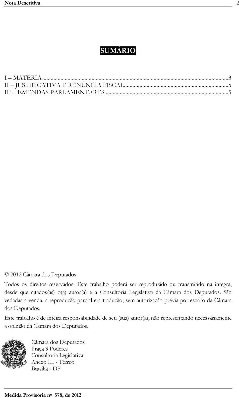 São vedadas a venda, a reprodução parcial e a tradução, sem autorização prévia por escrito da Câmara dos Deputados.