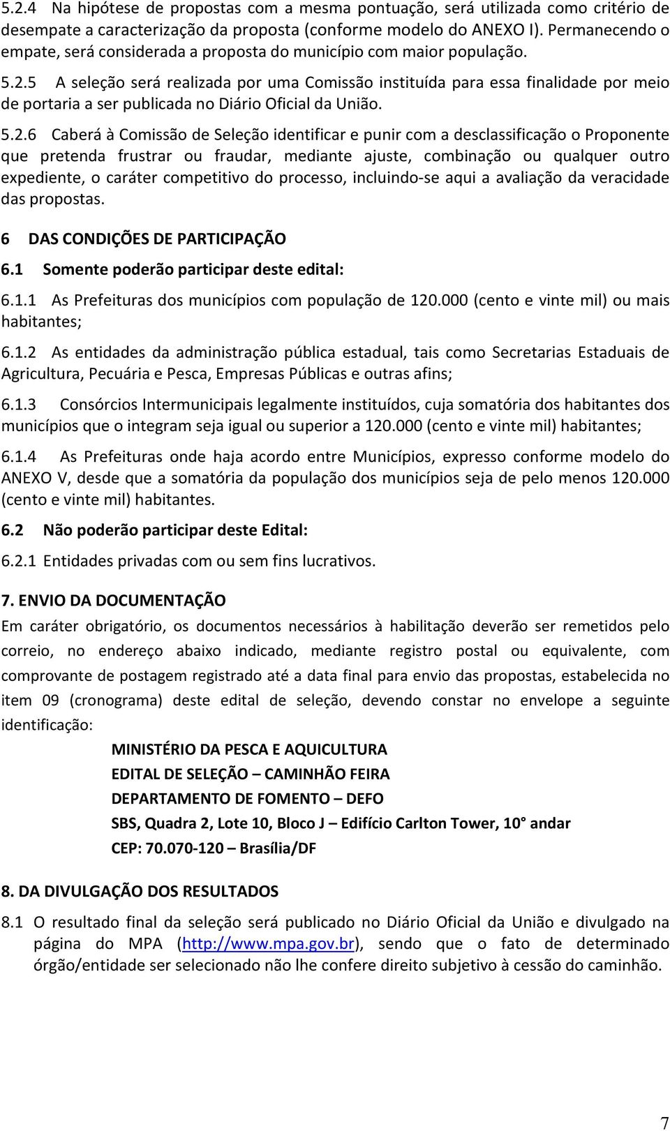 5 A seleção será realizada por uma Comissão instituída para essa finalidade por meio de portaria a ser publicada no Diário Oficial da União. 5.2.