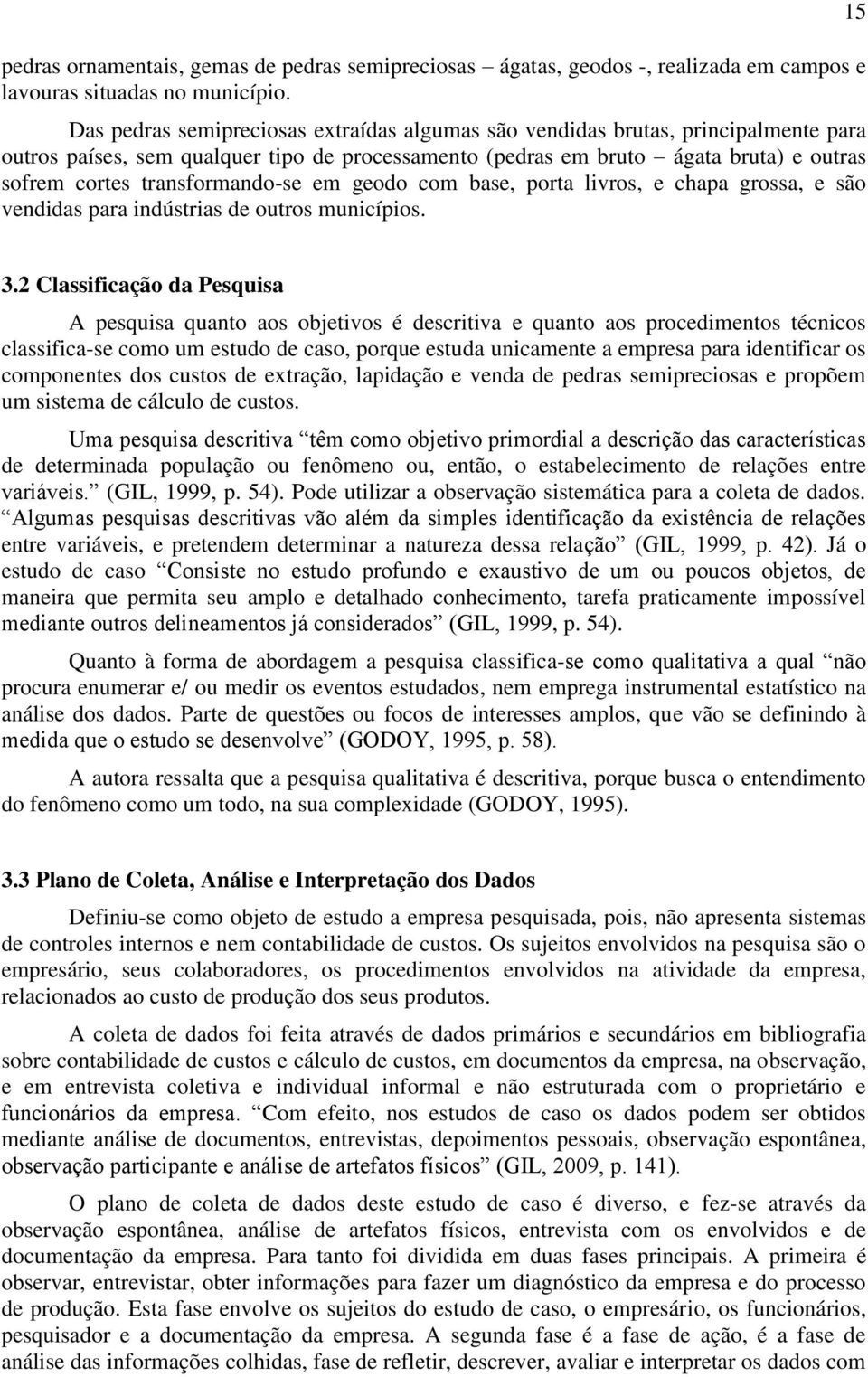 transformando-se em geodo com base, porta livros, e chapa grossa, e são vendidas para indústrias de outros municípios. 15 3.