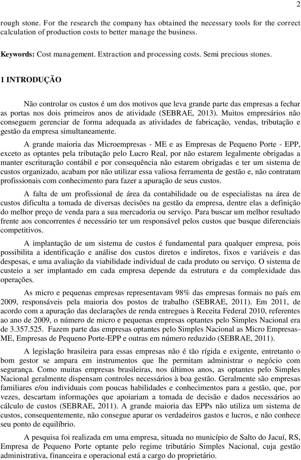 1 INTRODUÇÃO Não controlar os custos é um dos motivos que leva grande parte das empresas a fechar as portas nos dois primeiros anos de atividade (SEBRAE, 2013).