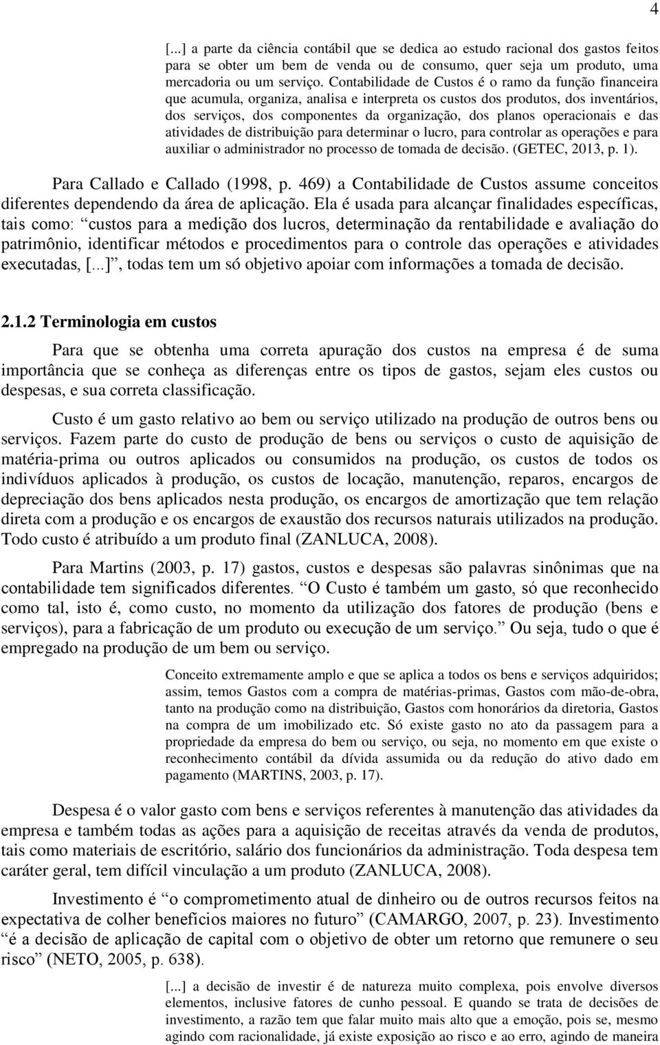 operacionais e das atividades de distribuição para determinar o lucro, para controlar as operações e para auxiliar o administrador no processo de tomada de decisão. (GETEC, 2013, p. 1).