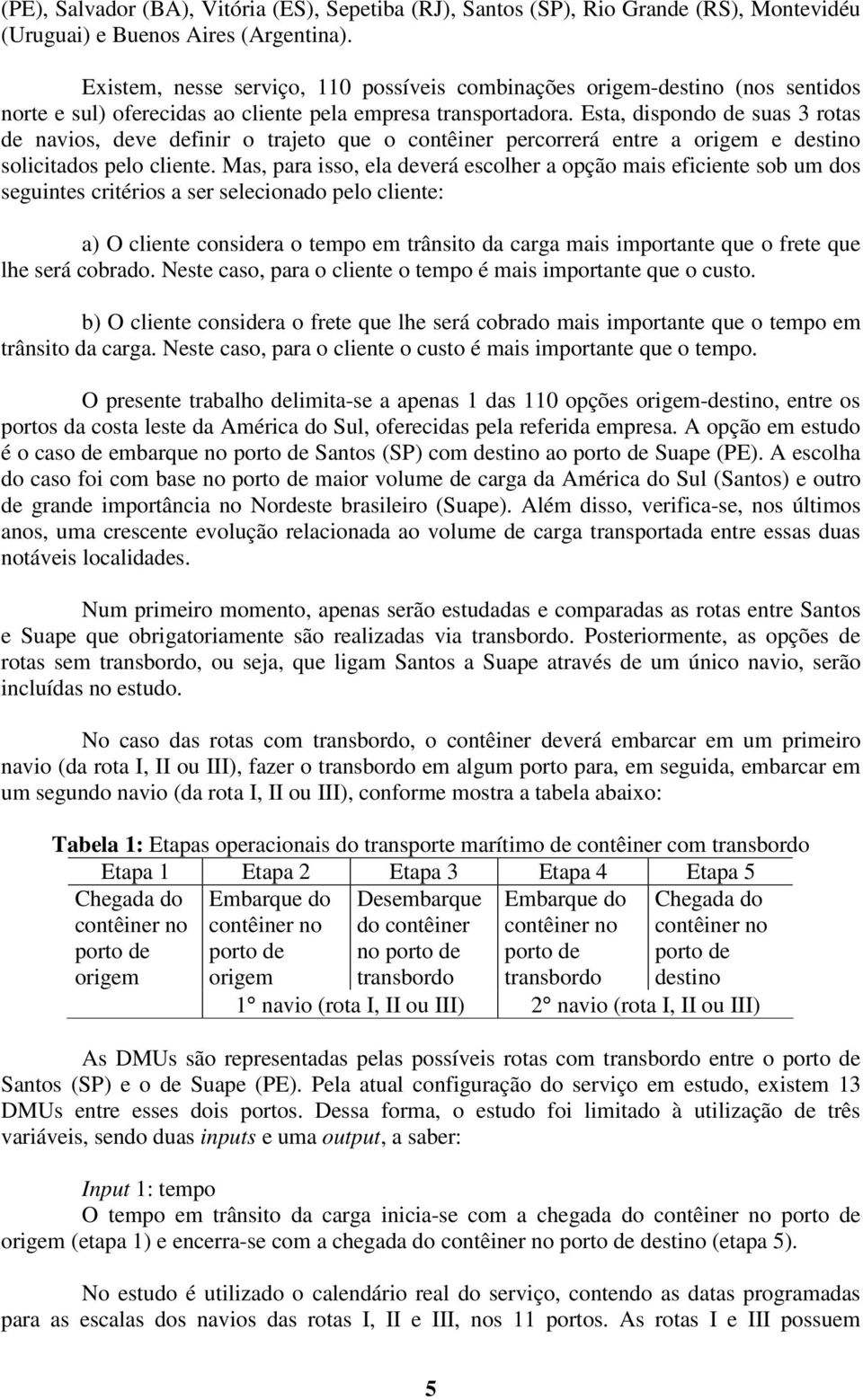 Esta, dspondo de suas 3 rotas de navos, deve defnr o traeto que o contêner percorrerá entre a orgem e destno solctados pelo clente.