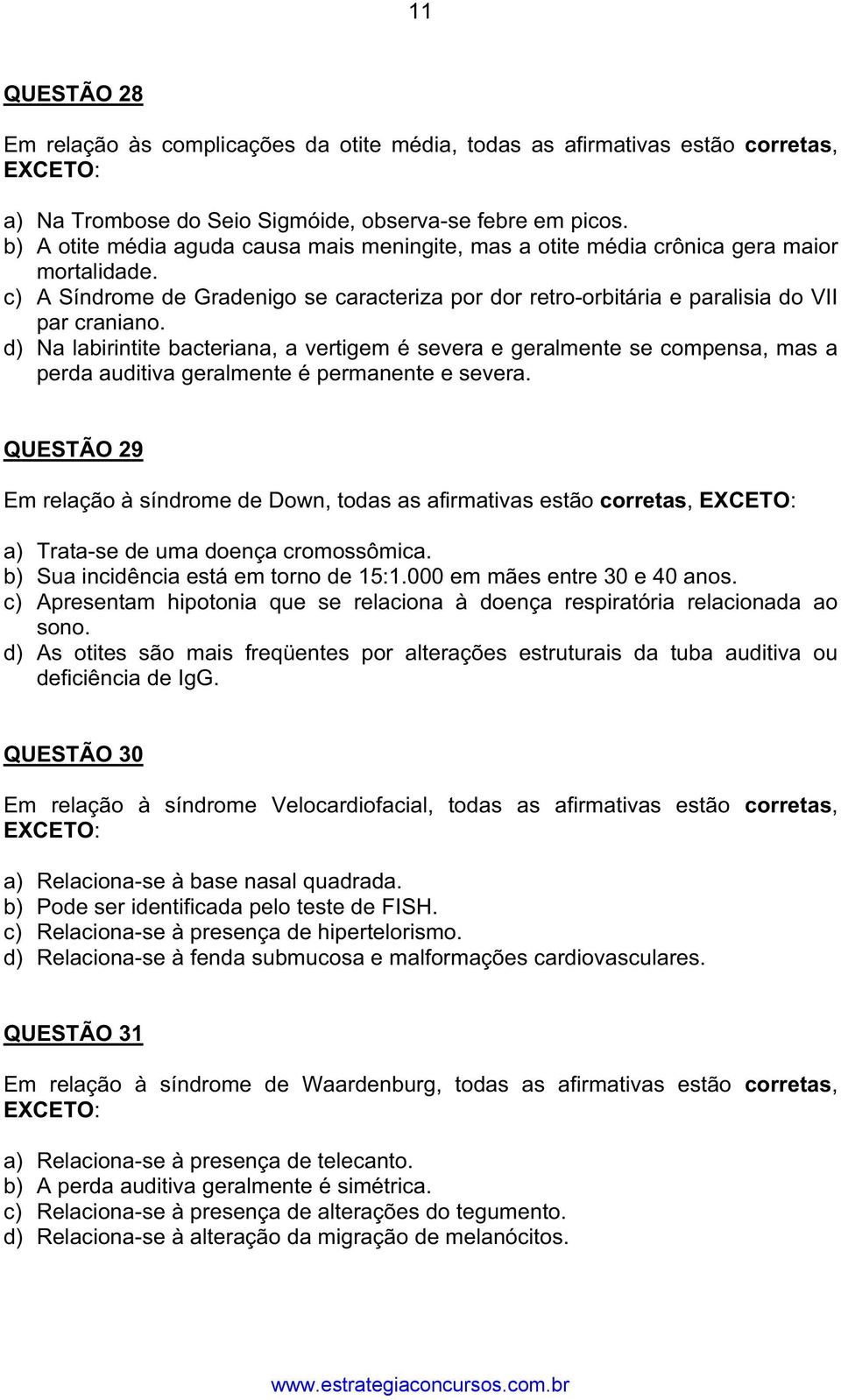 d) Na labirintite bacteriana, a vertigem é severa e geralmente se compensa, mas a perda auditiva geralmente é permanente e severa.