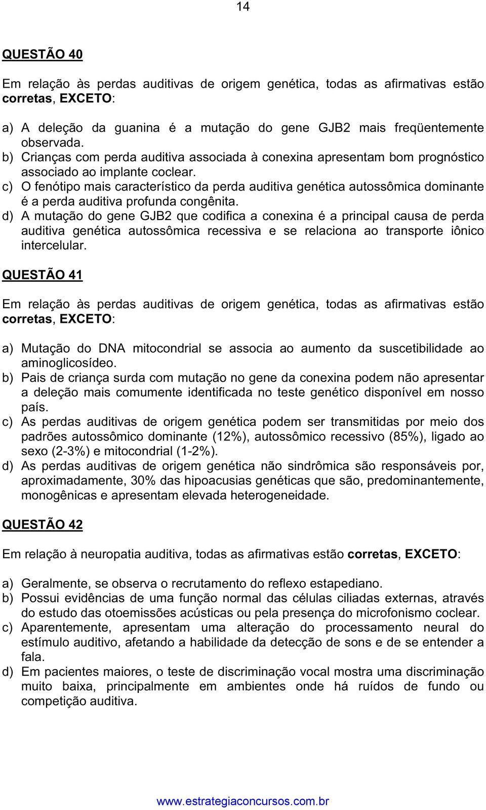 c) O fenótipo mais característico da perda auditiva genética autossômica dominante é a perda auditiva profunda congênita.