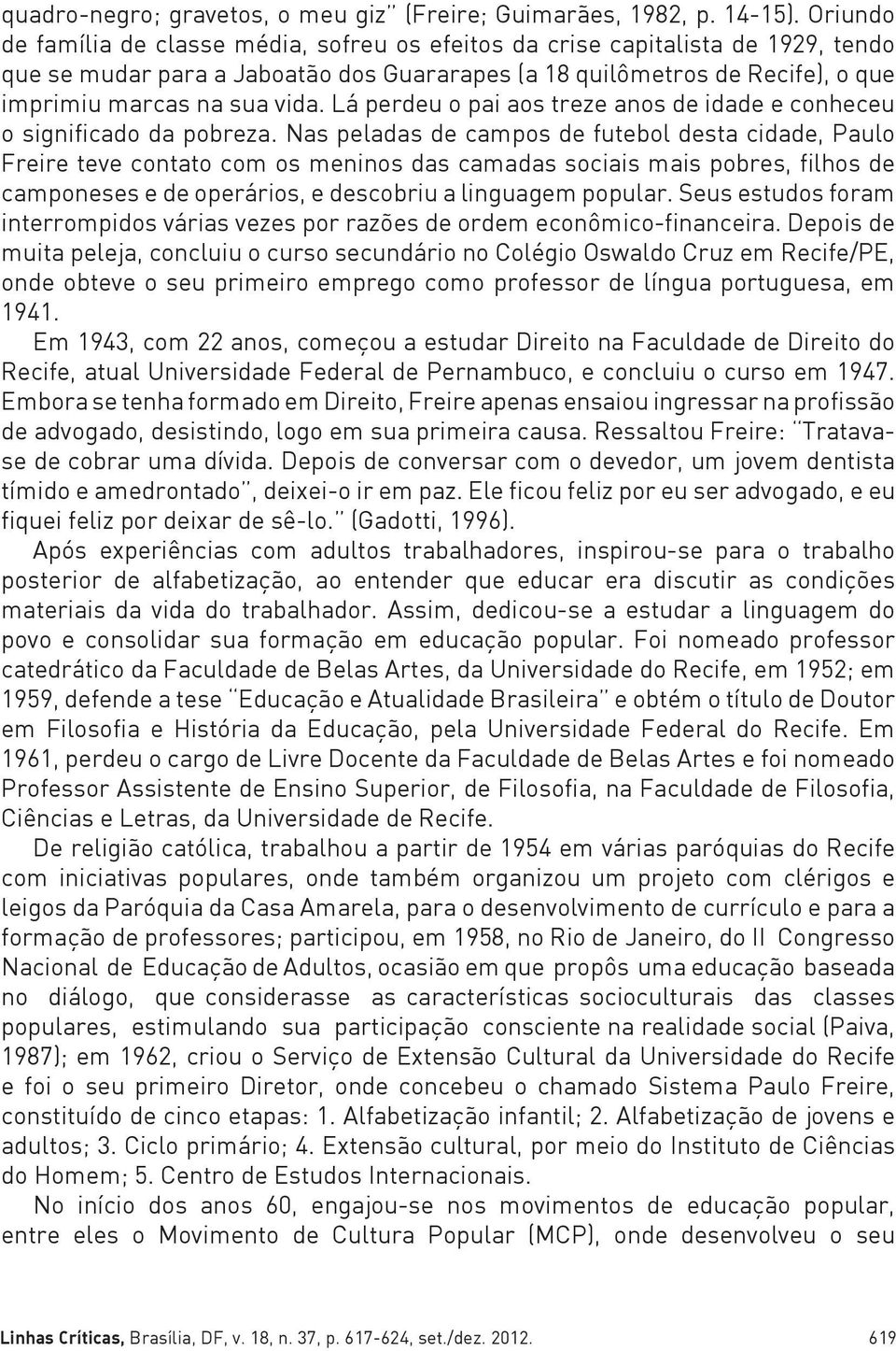 Lá perdeu o pai aos treze anos de idade e conheceu o significado da pobreza.