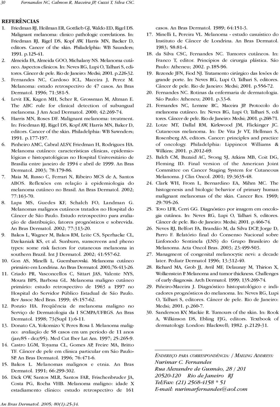 Aspectos clínicos. In: Neves RG, Lupi O, Talhari S, editores. Câncer de pele. Rio de Janeiro: Medsi; 2001. p.226-32. 3. Fernandes NC, Cardoso ICL, Maceira J, Perez M.