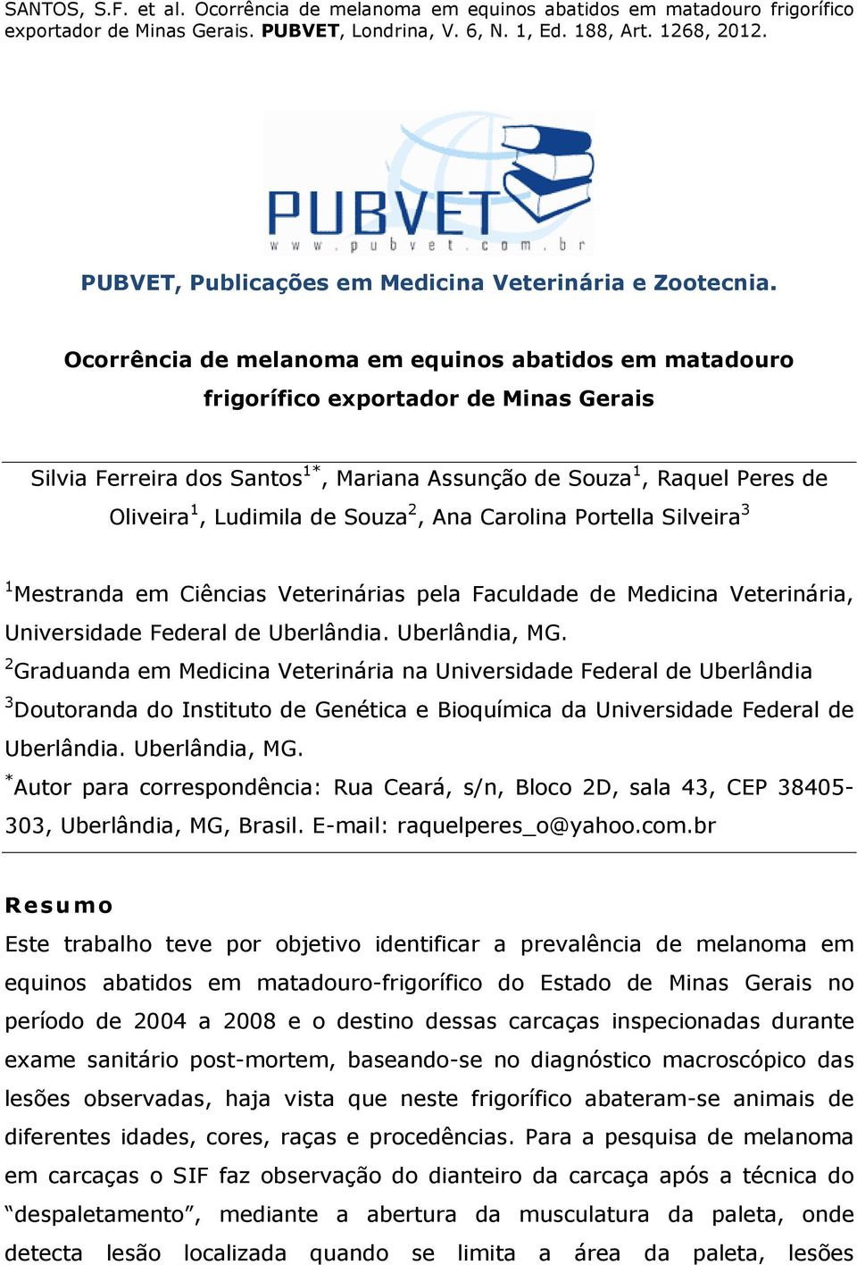 Souza 2, Ana Carolina Portella Silveira 3 1 Mestranda em Ciências Veterinárias pela Faculdade de Medicina Veterinária, Universidade Federal de Uberlândia. Uberlândia, MG.