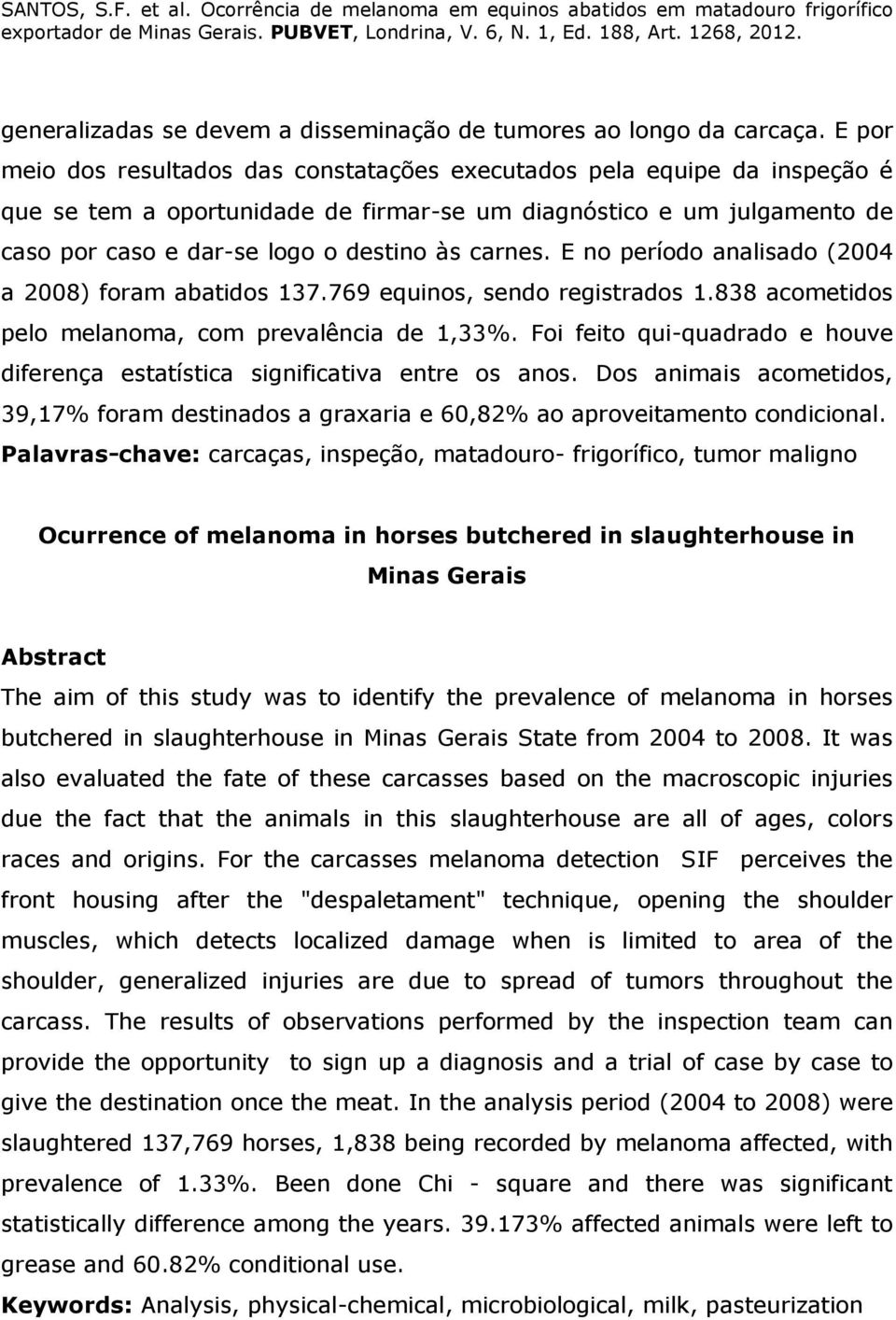 carnes. E no período analisado (2004 a 2008) foram abatidos 137.769 equinos, sendo registrados 1.838 acometidos pelo melanoma, com prevalência de 1,33%.