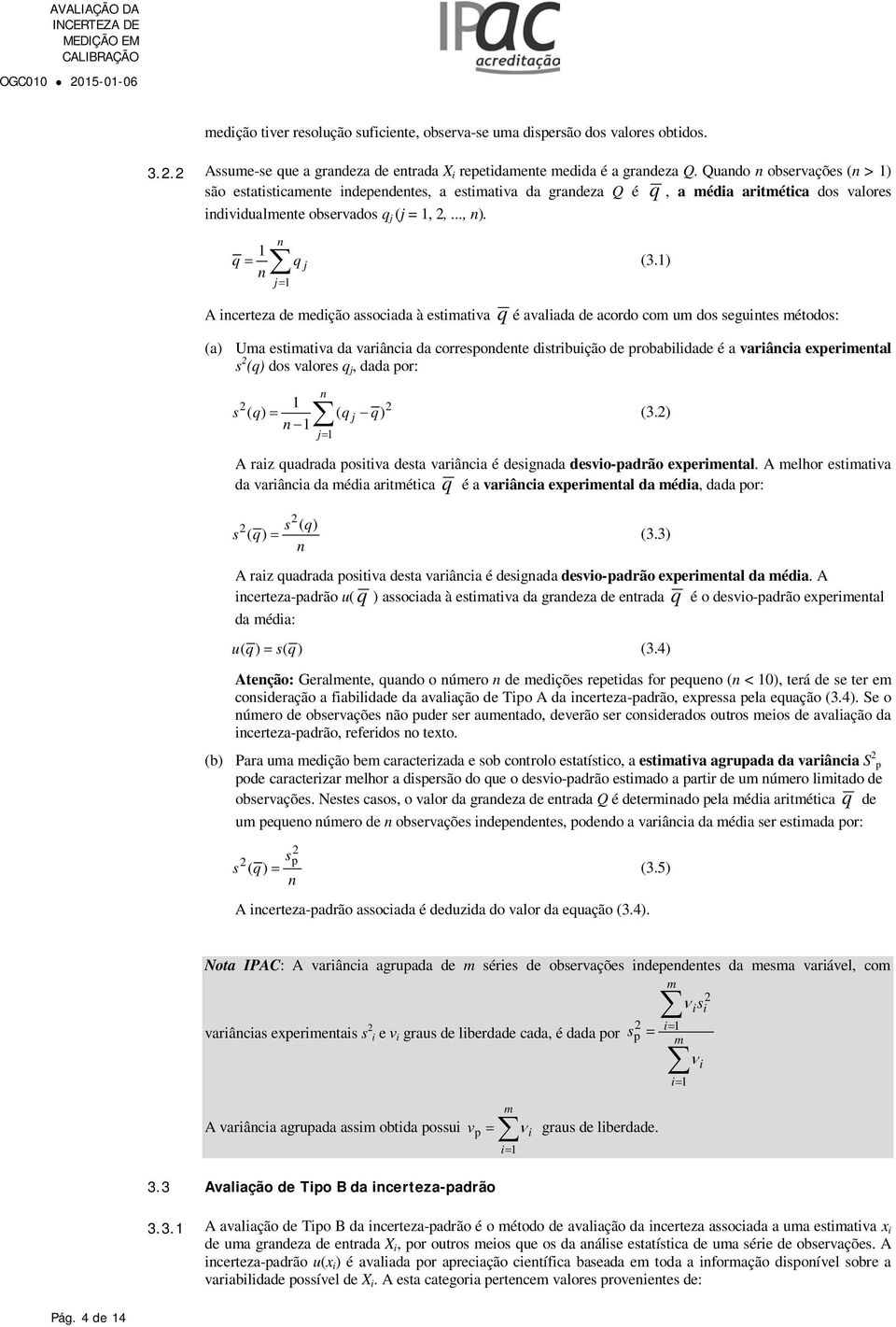 ) A ncerteza de medção assocada à estmatva q é avalada de acordo com um dos seguntes métodos: (a) Uma estmatva da varânca da correspondente dstrbução de probabldade é a varânca expermental s (q) dos