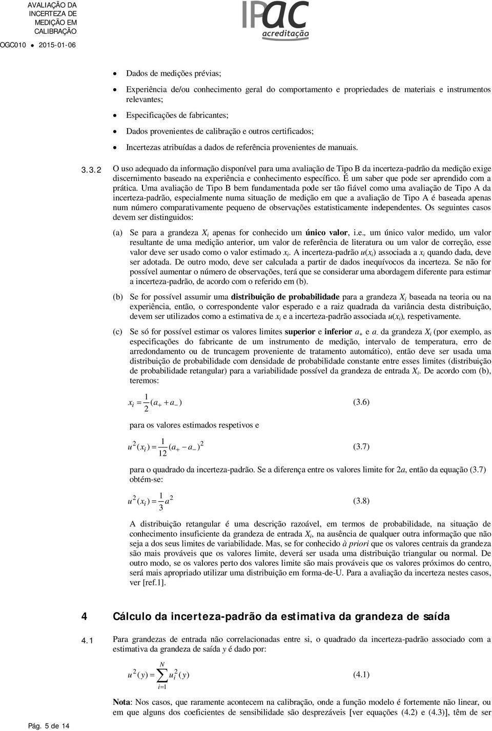 3. O uso adequado da nformação dsponível para uma avalação de Tpo B da ncerteza-padrão da medção exge dscernmento baseado na experênca e conhecmento específco.