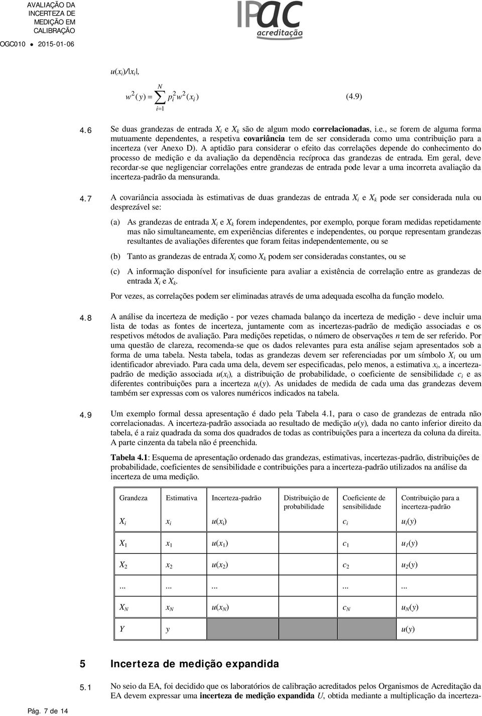 A aptdão para consderar o efeto das correlações depende do conhecmento do processo de medção e da avalação da dependênca recíproca das grandezas de entrada.