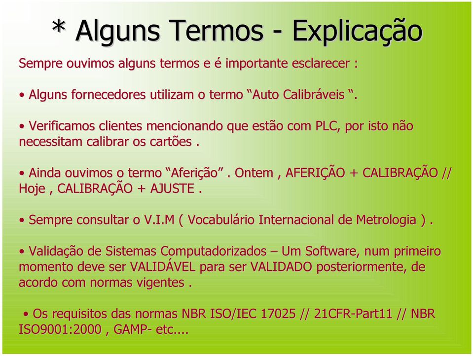 Ontem, AFERIÇÃO + CALIBRAÇÃO // Hoje, CALIBRAÇÃO + AJUSTE. Sempre consultar o V.I.M ( Vocabulário Internacional de Metrologia ogia ).