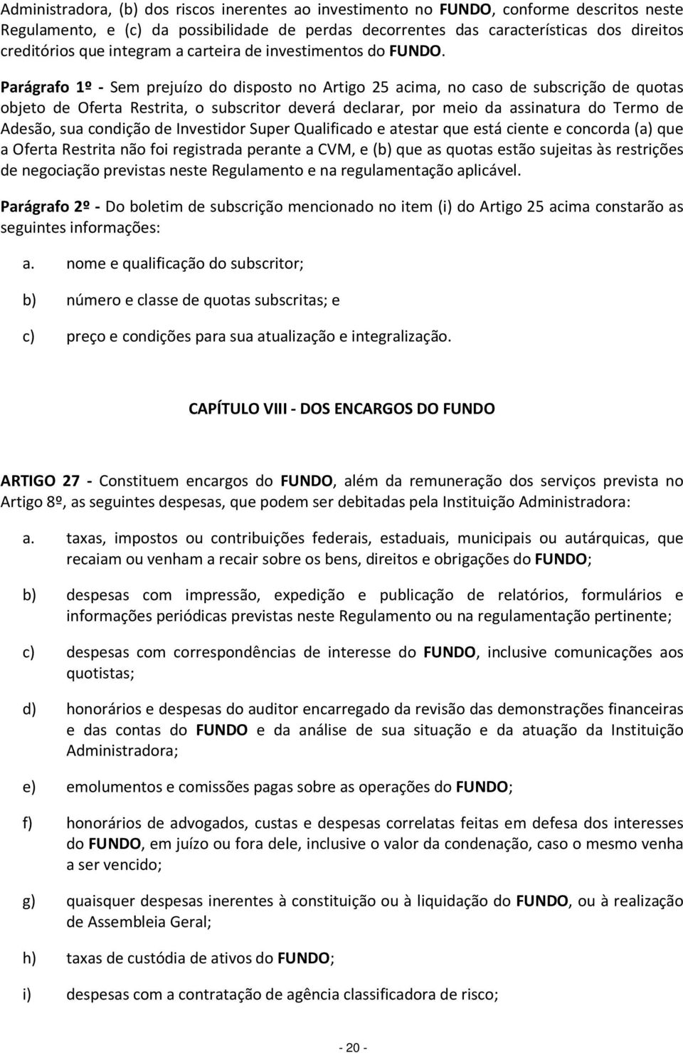 Parágrafo 1º - Sem prejuízo do disposto no Artigo 25 acima, no caso de subscrição de quotas objeto de Oferta Restrita, o subscritor deverá declarar, por meio da assinatura do Termo de Adesão, sua