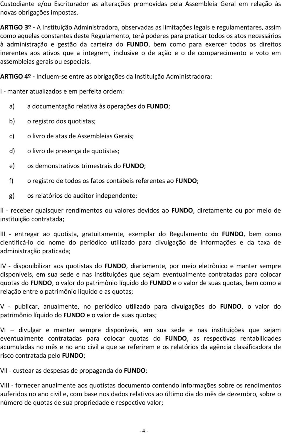 administração e gestão da carteira do FUNDO, bem como para exercer todos os direitos inerentes aos ativos que a integrem, inclusive o de ação e o de comparecimento e voto em assembleias gerais ou