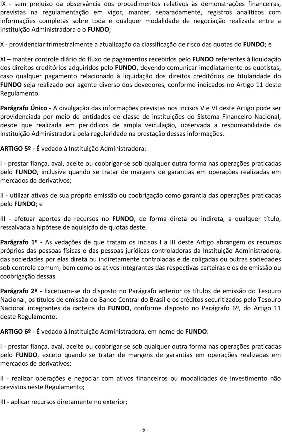 XI manter controle diário do fluxo de pagamentos recebidos pelo FUNDO referentes à liquidação dos direitos creditórios adquiridos pelo FUNDO, devendo comunicar imediatamente os quotistas, caso