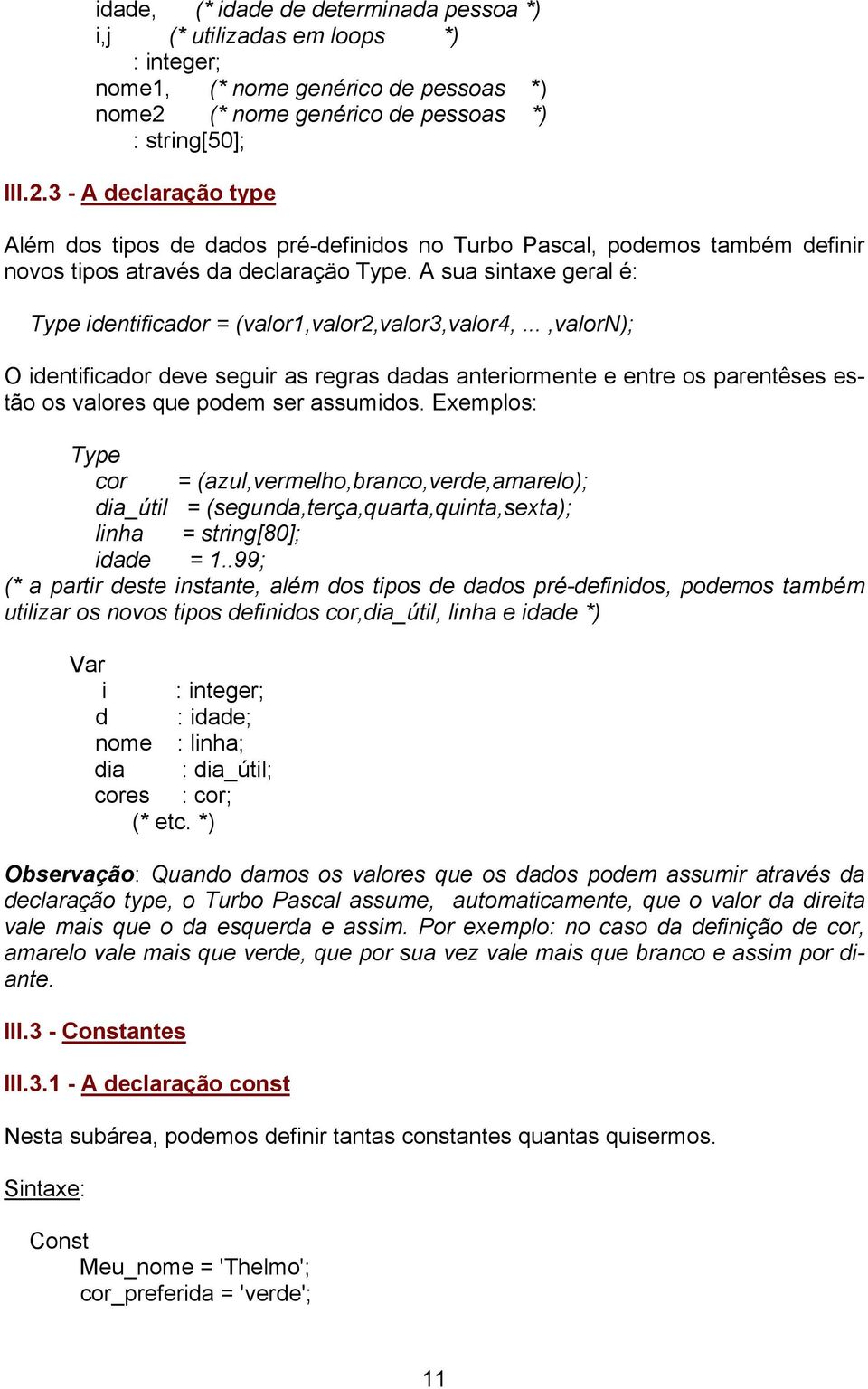 A sua sintaxe geral é: Type identificador = (valor1,valor2,valor3,valor4,.