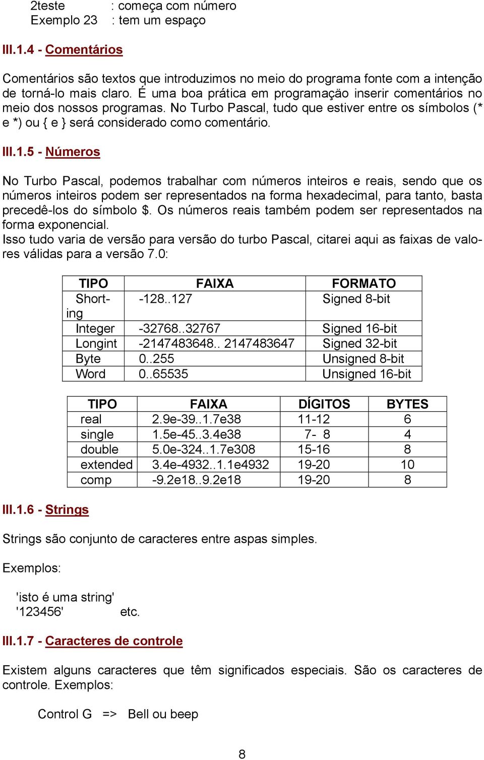 5 - Números No Turbo Pascal, podemos trabalhar com números inteiros e reais, sendo que os números inteiros podem ser representados na forma hexadecimal, para tanto, basta precedê-los do símbolo $.