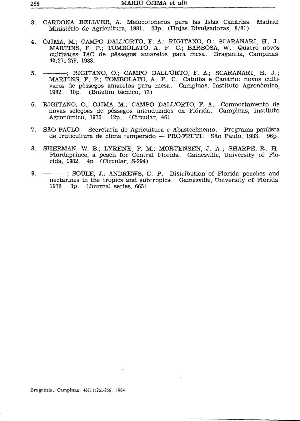 J.; MARTINS, F. P.; TOMBOLATO, A. F. C. Catuíba e Canário: novos cultivares de pêssegos amarelos para mesa. Campinas, Instituto Agronômico, 1982. l0p. (Boletim técnico, 73) 6. RIGITANO, O.; OJIMA, M.