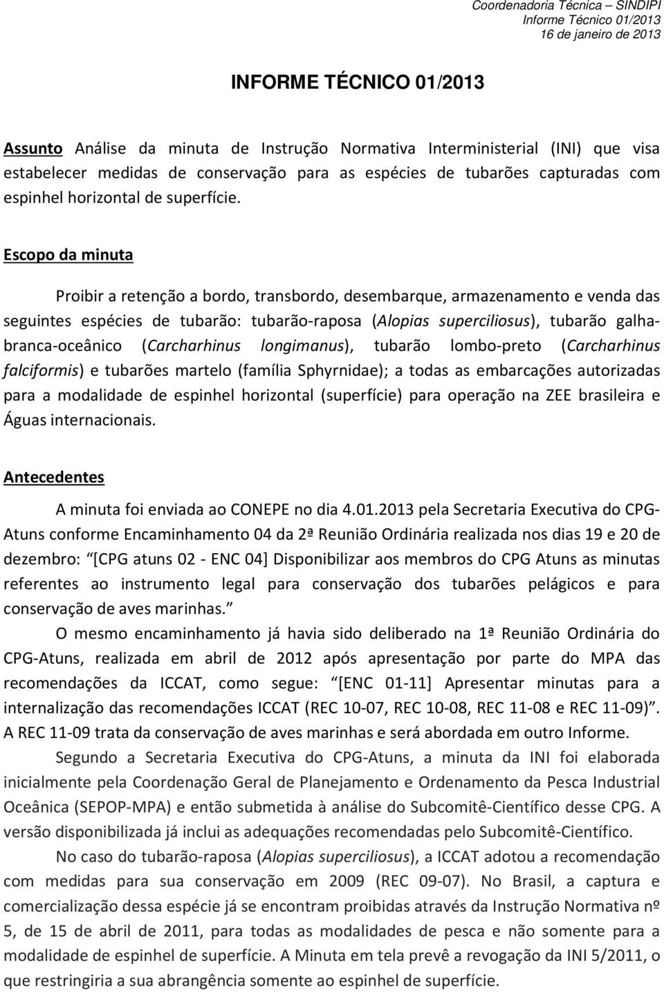 Escopo da minuta Proibir a retenção a bordo, transbordo, desembarque, armazenamento e venda das seguintes espécies de tubarão: tubarão-raposa (Alopias superciliosus), tubarão galhabranca-oceânico