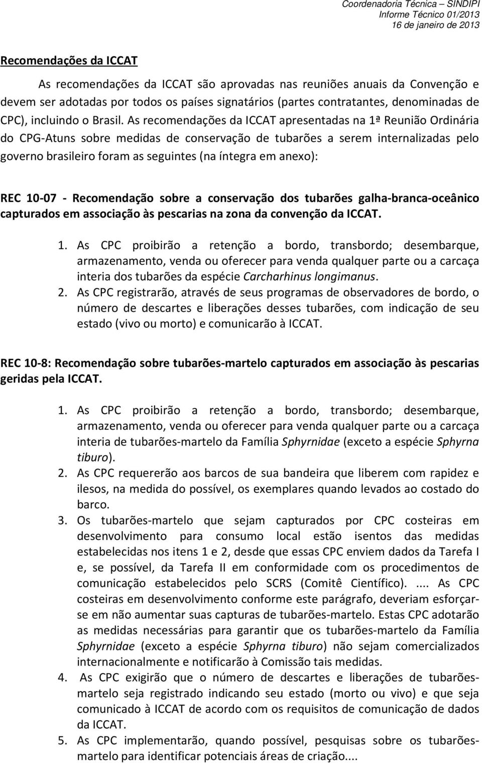 As recomendações da ICCAT apresentadas na 1ª Reunião Ordinária do CPG-Atuns sobre medidas de conservação de tubarões a serem internalizadas pelo governo brasileiro foram as seguintes (na íntegra em