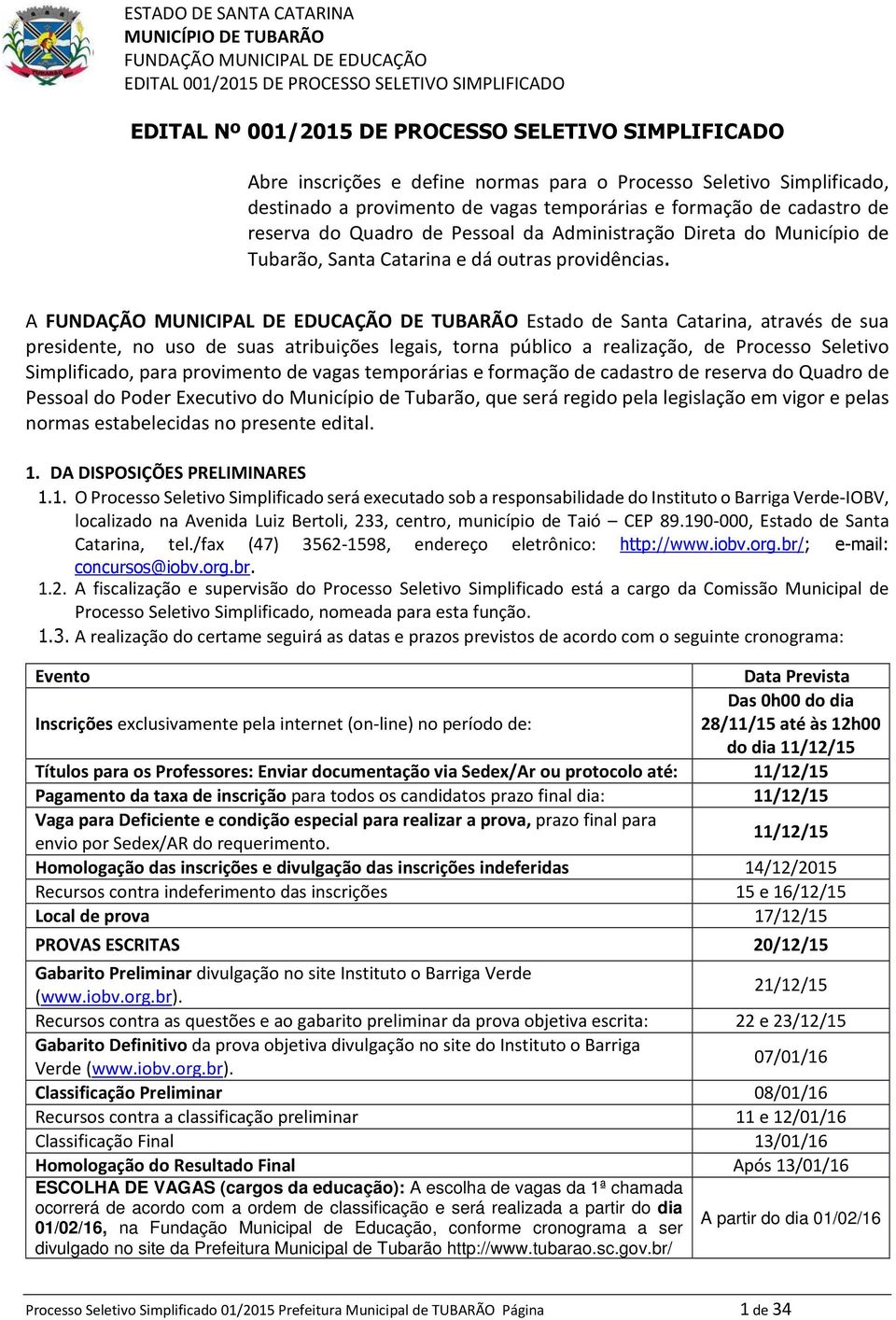 A DE TUBARÃO Estado de Santa Catarina, através de sua presidente, no uso de suas atribuições legais, torna público a realização, de Processo Seletivo Simplificado, para provimento de vagas