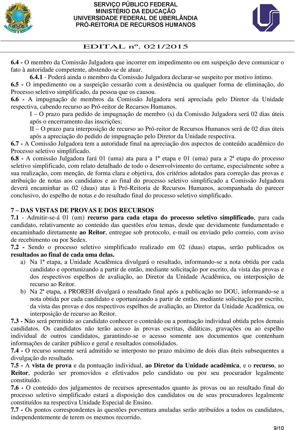 6 - A impugnação de membros da Comissão Julgadora será apreciada pelo Diretor da Unidade respectiva, cabendo recurso ao Pró-reitor de Recursos Humanos.