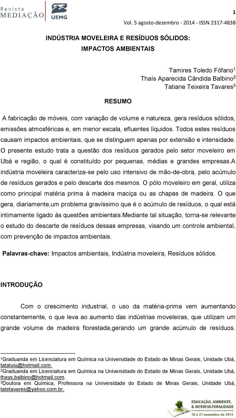 Todos estes resíduos causam impactos ambientais, que se distinguem apenas por extensão e intensidade.