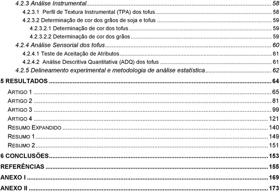 .. 61 4.2.5 Delinemento experimentl e metodologi de nálise esttístic... 62 5 RESULTADOS... 64 ARTIGO 1... 65 ARTIGO 2... 81 ARTIGO 3... 99 ARTIGO 4.