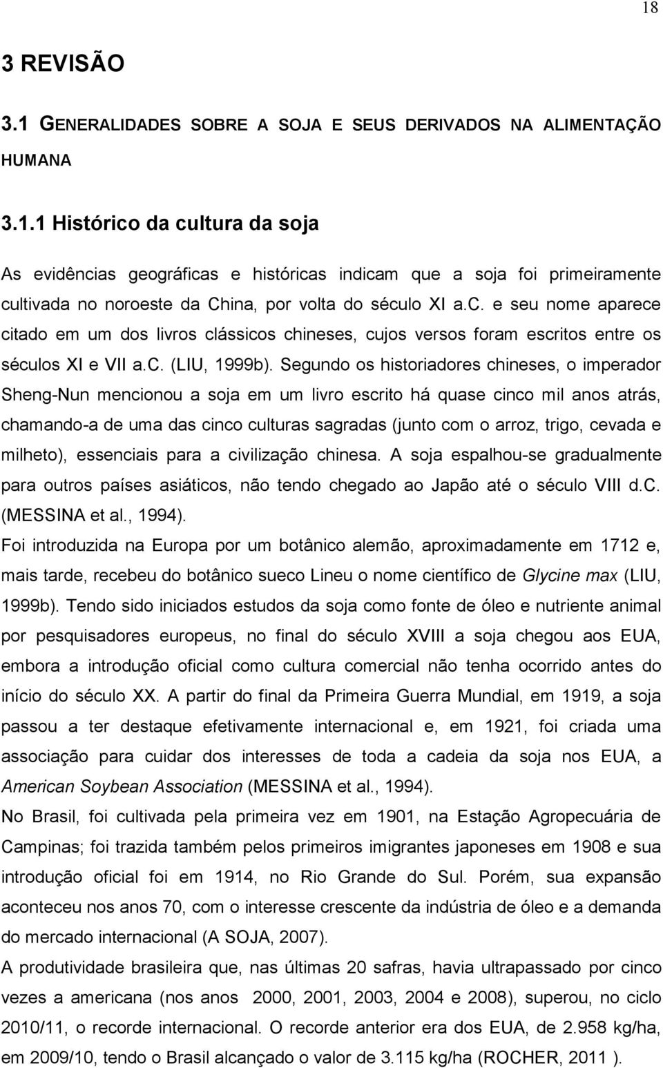 Segundo os historidores chineses, o imperdor Sheng-Nun mencionou soj em um livro escrito há quse cinco mil nos trás, chmndo- de um ds cinco culturs sgrds (junto com o rroz, trigo, cevd e milheto),