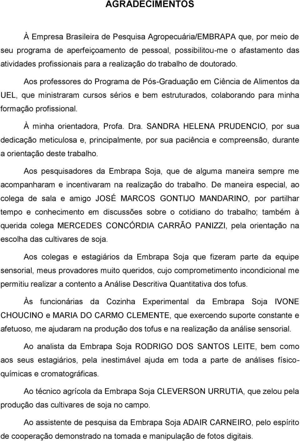 SANDRA HELENA PRUDENCIO, por su dedicção meticulos e, principlmente, por su pciênci e compreensão, durnte orientção deste trblho.