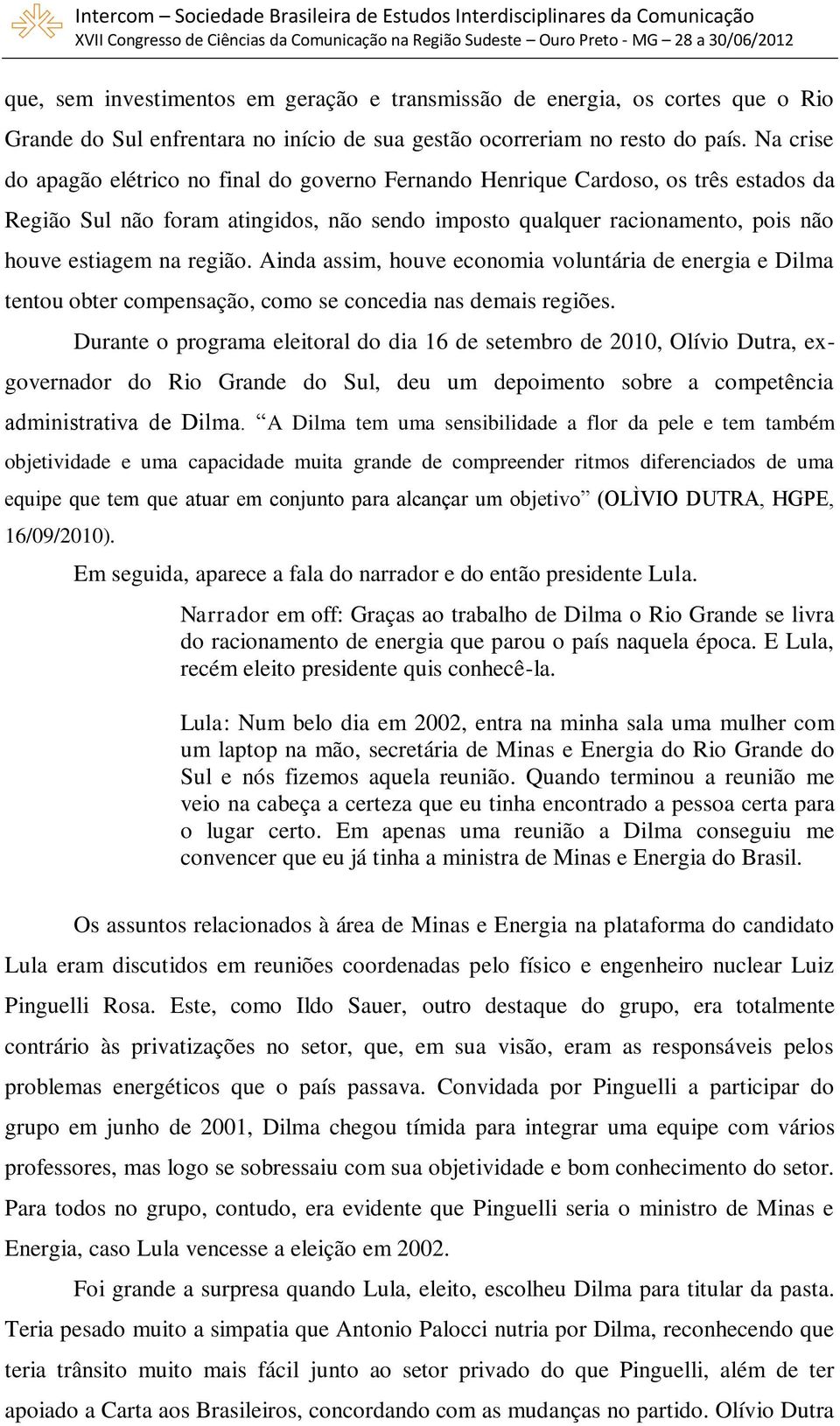 região. Ainda assim, houve economia voluntária de energia e Dilma tentou obter compensação, como se concedia nas demais regiões.
