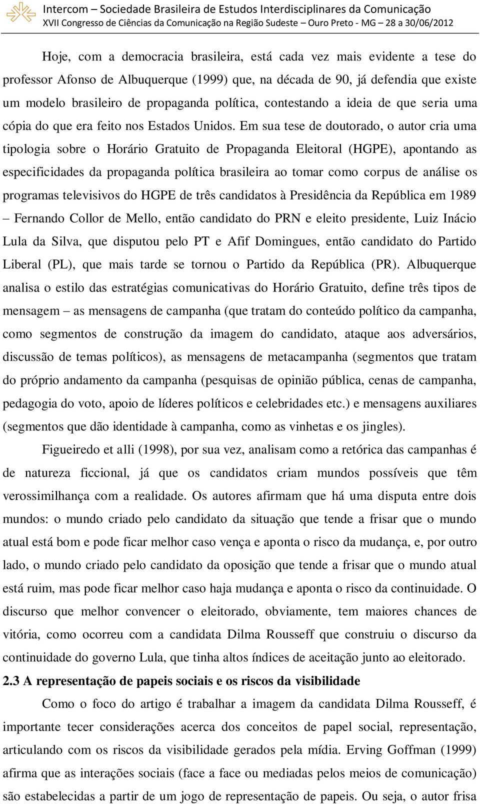 Em sua tese de doutorado, o autor cria uma tipologia sobre o Horário Gratuito de Propaganda Eleitoral (HGPE), apontando as especificidades da propaganda política brasileira ao tomar como corpus de