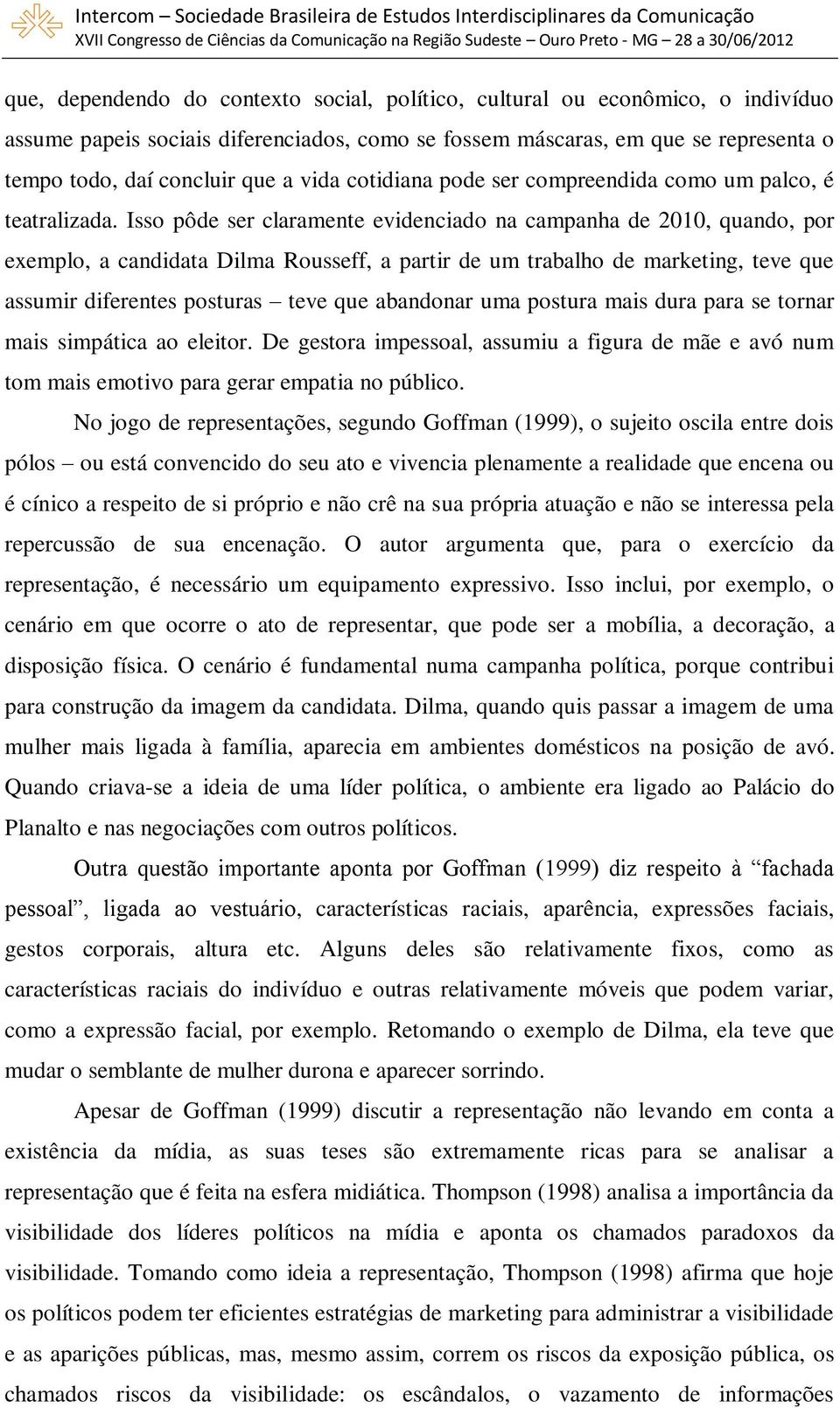 Isso pôde ser claramente evidenciado na campanha de 2010, quando, por exemplo, a candidata Dilma Rousseff, a partir de um trabalho de marketing, teve que assumir diferentes posturas teve que