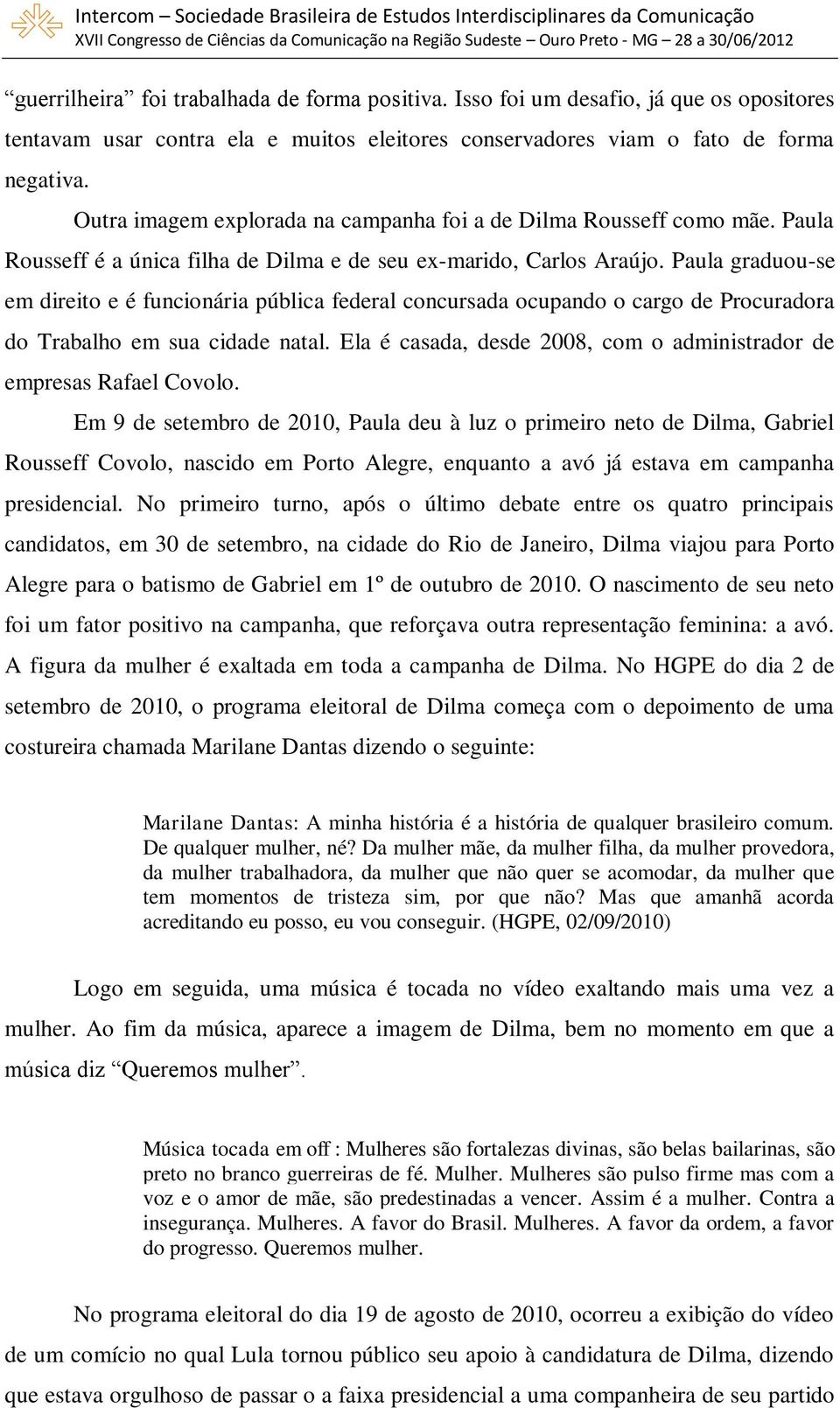 Paula graduou-se em direito e é funcionária pública federal concursada ocupando o cargo de Procuradora do Trabalho em sua cidade natal.